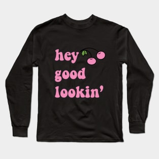 hey good lookin’ Long Sleeve T-Shirt